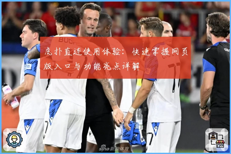 虎扑直连使用体验：快速掌握网页版入口与功能亮点详解