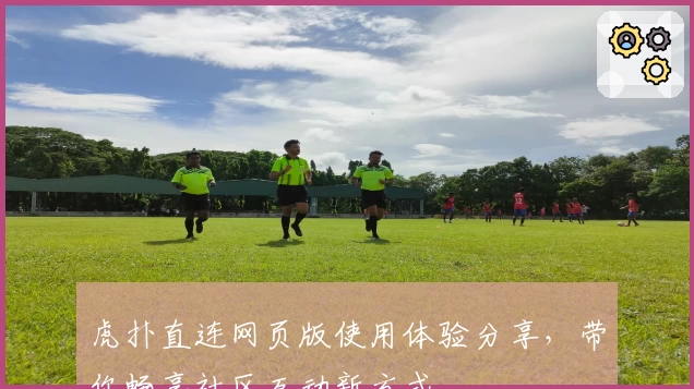 虎扑直连网页版使用体验分享，带你畅享社区互动新方式