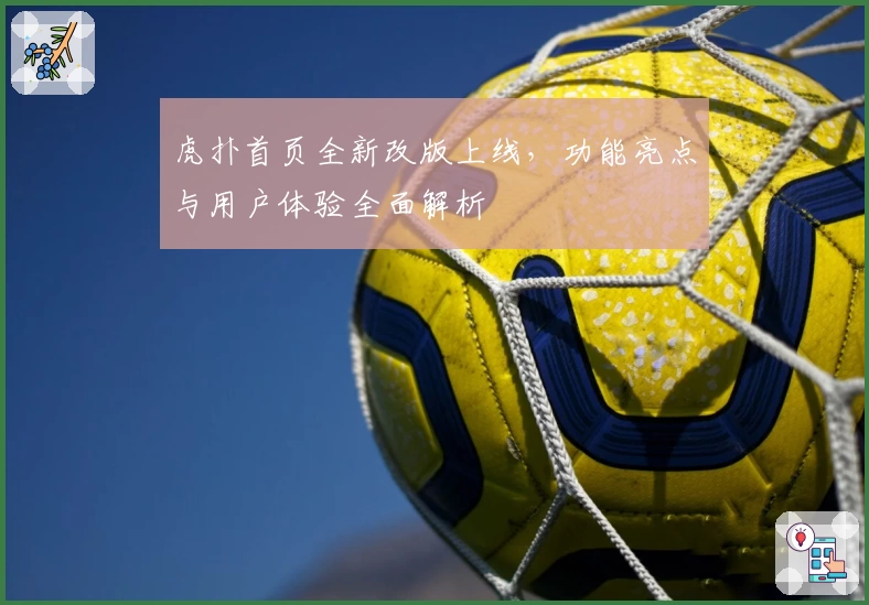虎扑首页全新改版上线，功能亮点与用户体验全面解析