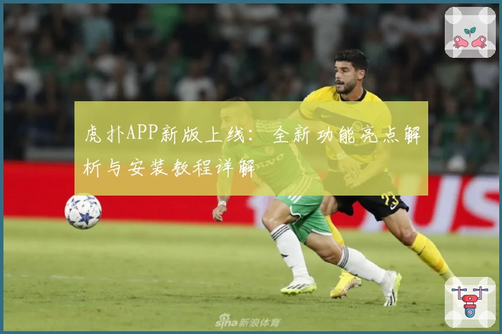 虎扑APP新版上线：全新功能亮点解析与安装教程详解