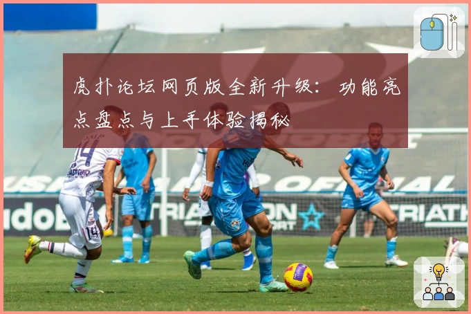 虎扑论坛网页版全新升级：功能亮点盘点与上手体验揭秘