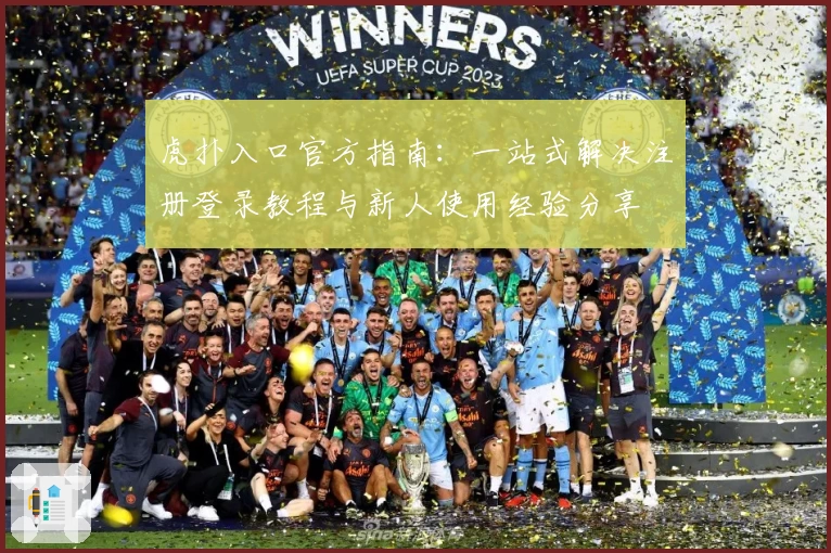 虎扑入口官方指南：一站式解决注册登录教程与新人使用经验分享