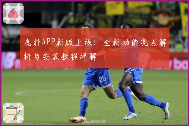 虎扑APP新版上线：全新功能亮点解析与安装教程详解