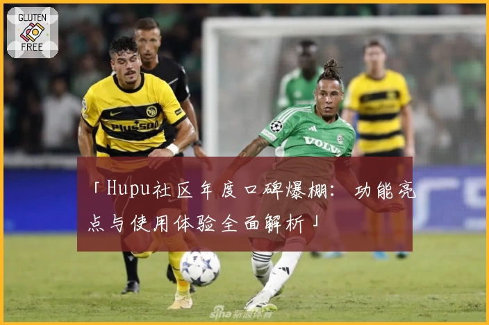 「Hupu社区年度口碑爆棚：功能亮点与使用体验全面解析」